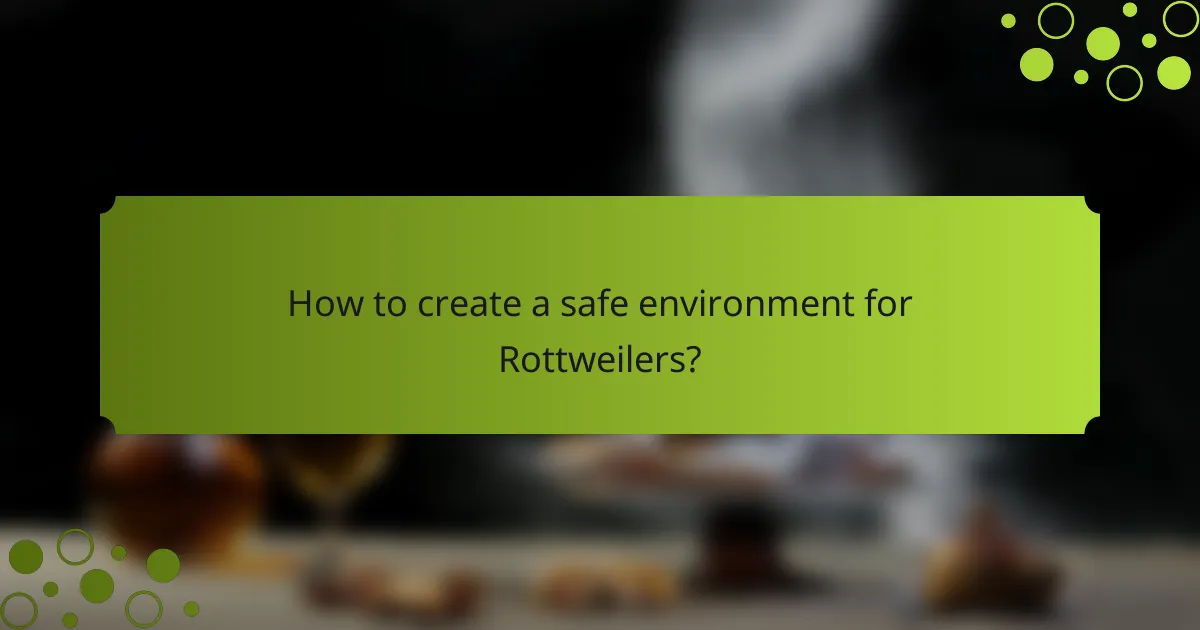 How to create a safe environment for Rottweilers?