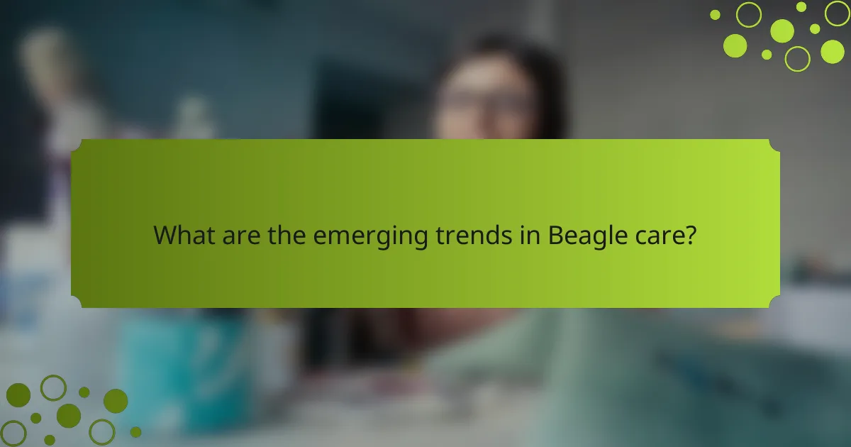 What are the emerging trends in Beagle care?