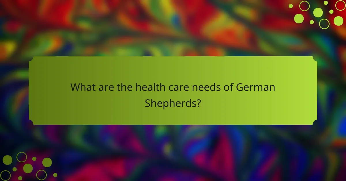 What are the health care needs of German Shepherds?