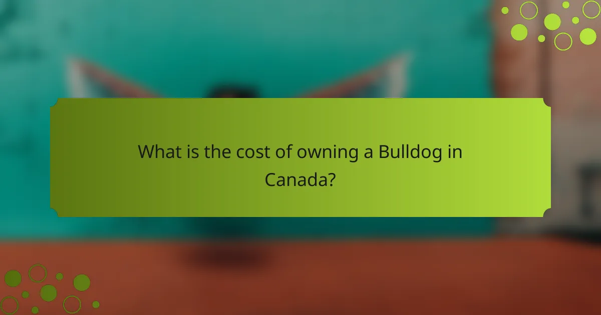 What is the cost of owning a Bulldog in Canada?
